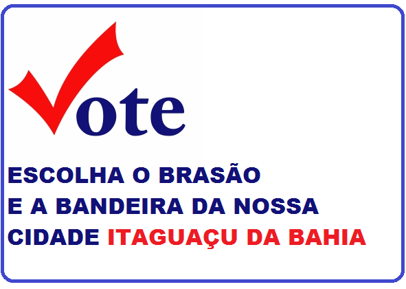 VOTAÇÃO DO BRASÃO E BANDEIRA DA CIDADE DE ITAGUAÇU DA BAHIA