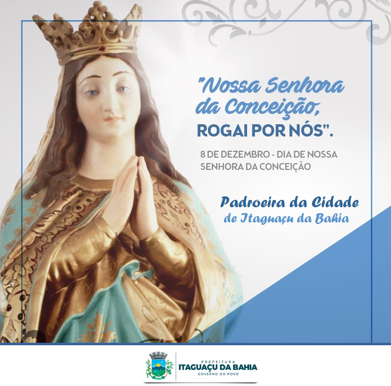 08 DE DEZEMBRO - DIA DE NOSSA SENHORA DA CONCEIÇÃO PADROEIRA DA CIDADE DE ITAGUAÇU DA BAHIA